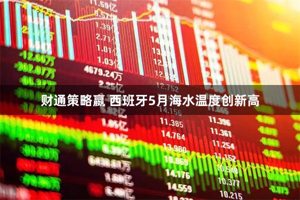 财通策略嬴 西班牙5月海水温度创新高